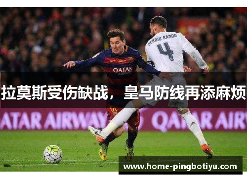 拉莫斯受伤缺战，皇马防线再添麻烦