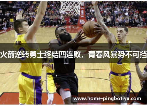 火箭逆转勇士终结四连败，青春风暴势不可挡